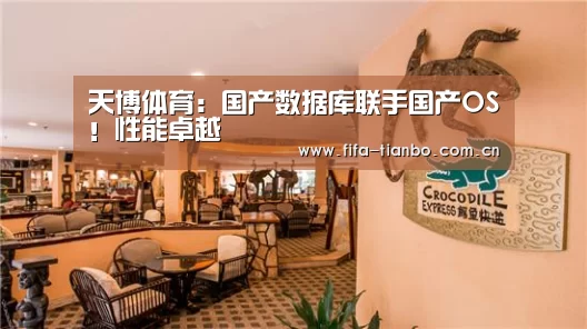 天博体育：国产数据库联手国产OS！性能卓